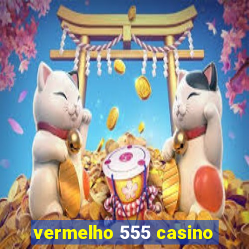 vermelho 555 casino